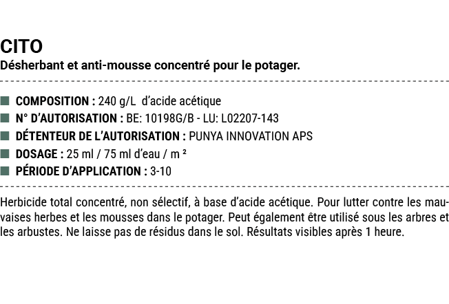 CITO D sherbant et anti mousse concentr pour le potager. ■ COMPOSITION : 240 g/L d’acide ac tique ■ N° D’AUTORISATIO...
