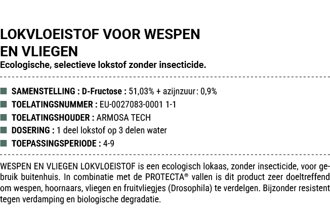 LOKVLOEISTOF VOOR WESPEN EN VLIEGEN Ecologische, selectieve lokstof zonder insecticide. ■ SAMENSTELLING : D Fructose ...