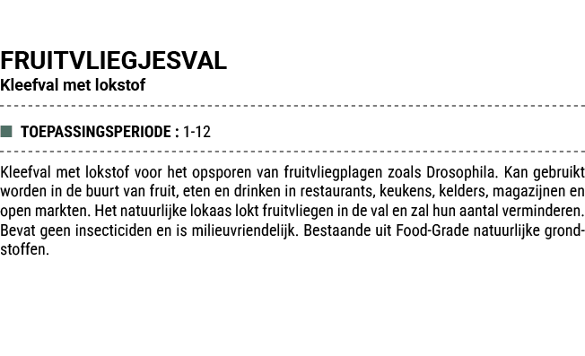 FRUITVLIEGJESVAL Kleefval met lokstof ■ TOEPASSINGSPERIODE : 1 12 Kleefval met lokstof voor het opsporen van fruitvli...