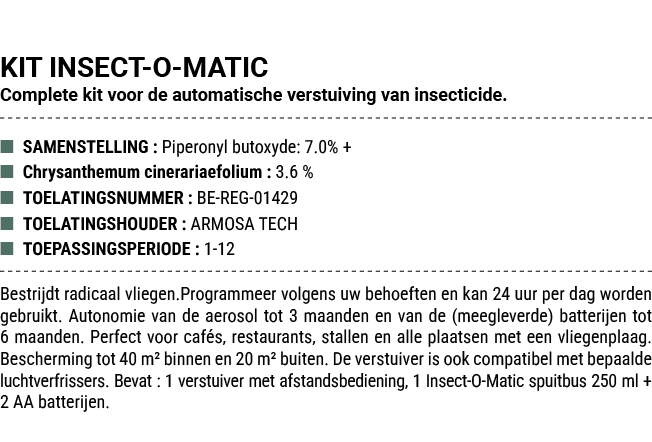 KIT INSECT O MATIC Complete kit voor de automatische verstuiving van insecticide. ■ SAMENSTELLING : Piperonyl butoxyd...
