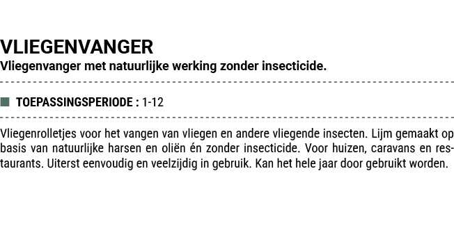 VLIEGENVANGER Vliegenvanger met natuurlijke werking zonder insecticide. ■ TOEPASSINGSPERIODE : 1 12 Vliegenrolletjes ...
