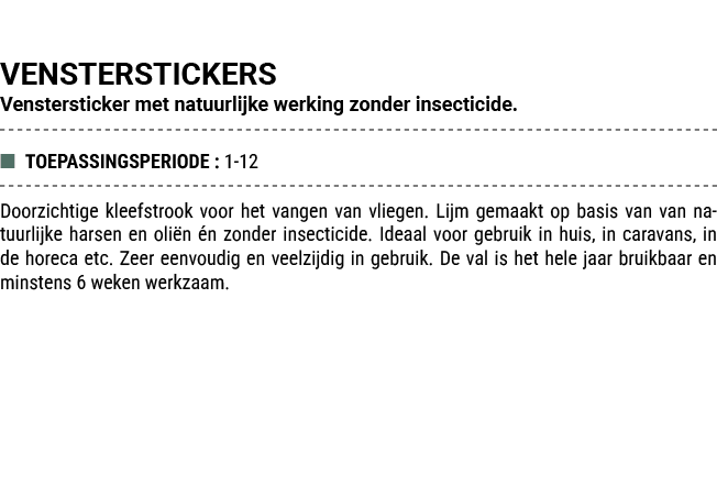 VENSTERSTICKERS Venstersticker met natuurlijke werking zonder insecticide. ■ TOEPASSINGSPERIODE : 1 12 Doorzichtige k...