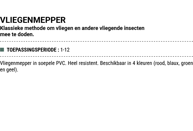 VLIEGENMEPPER Klassieke methode om vliegen en andere vliegende insecten mee te doden. ■ TOEPASSINGSPERIODE : 1 12 Vli...
