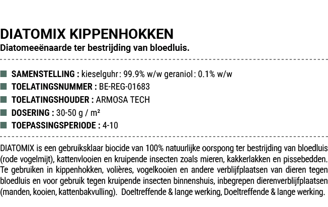 DIATOMIX KIPPENHOKKEN Diatomee naarde ter bestrijding van bloedluis. ■ SAMENSTELLING : kieselguhr: 99.9% w/w geraniol...