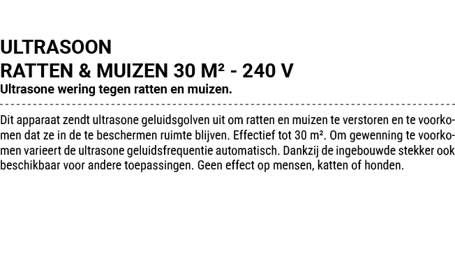 ULTRASOON RATTEN & MUIZEN 30 M² 240 V Ultrasone wering tegen ratten en muizen. Dit apparaat zendt ultrasone geluidsgo...