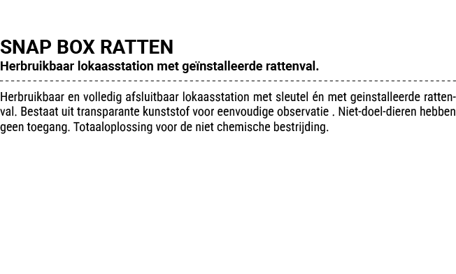 SNAP BOX RATTEN Herbruikbaar lokaasstation met ge nstalleerde rattenval. Herbruikbaar en volledig afsluitbaar lokaass...