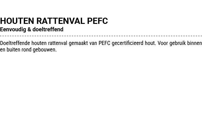 HOUTEN RATTENVAL PEFC Eenvoudig & doeltreffend Doeltreffende houten rattenval gemaakt van PEFC gecertificieerd hout. ...