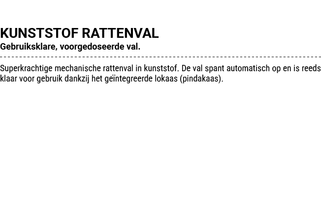 KUNSTSTOF RATTENVAL Gebruiksklare, voorgedoseerde val. Superkrachtige mechanische rattenval in kunststof. De val span...