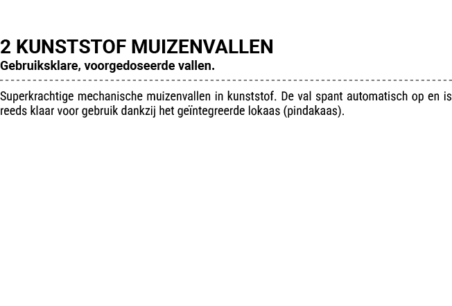 2 KUNSTSTOF MUIZENVALLEN Gebruiksklare, voorgedoseerde vallen. Superkrachtige mechanische muizenvallen in kunststof. ...