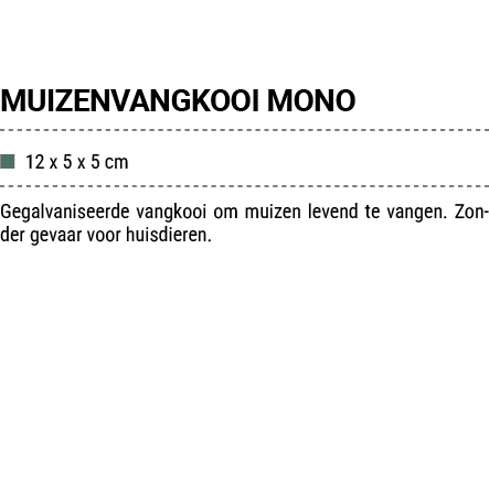 MUIZENVANGKOOI MONO ■ 12 x 5 x 5 cm Gegalvaniseerde vangkooi om muizen levend te vangen. Zonder gevaar voor huisdieren. 