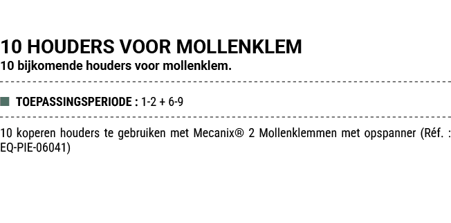 10 HOUDERS VOOR MOLLENKLEM 10 bijkomende houders voor mollenklem. ■ TOEPASSINGSPERIODE : 1 2 + 6 9 10 koperen houders...