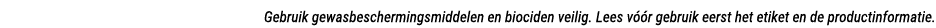 Gebruik gewasbeschermingsmiddelen en biociden veilig. Lees v r gebruik eerst het etiket en de productinformatie.