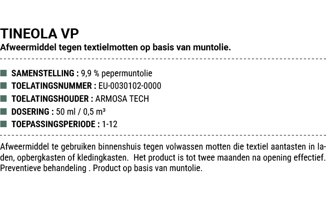TINEOLA VP Afweermiddel tegen textielmotten op basis van muntolie. ■ SAMENSTELLING : 9,9 % pepermuntolie ■ TOELATINGS...