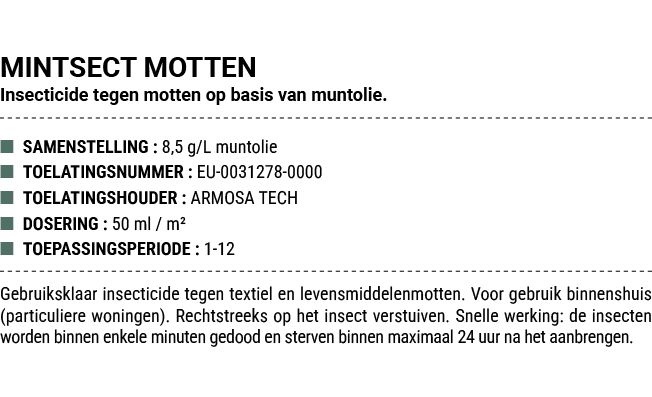 MINTSECT MOTTEN Insecticide tegen motten op basis van muntolie. ■ SAMENSTELLING : 8,5 g/L muntolie ■ TOELATINGSNUMMER...