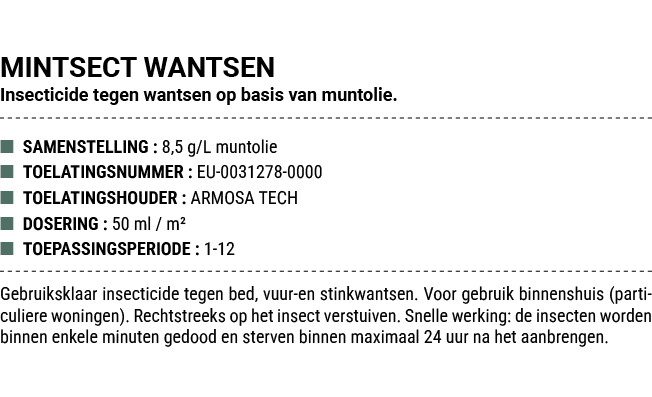 MINTSECT WANTSEN Insecticide tegen wantsen op basis van muntolie. ■ SAMENSTELLING : 8,5 g/L muntolie ■ TOELATINGSNUMM...