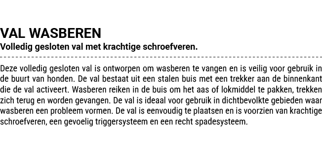 VAL WASBEREN Volledig gesloten val met krachtige schroefveren. Deze volledig gesloten val is ontworpen om wasberen te...