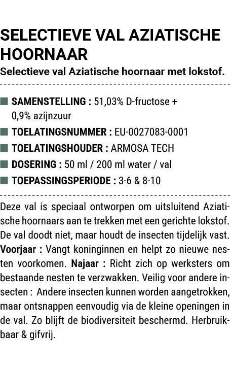 SELECTIEVE VAL AZIATISCHE HOORNAAR Selectieve val Aziatische hoornaar met lokstof. ■ SAMENSTELLING : 51,03% D fructos...