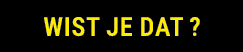 Wist je dat ?