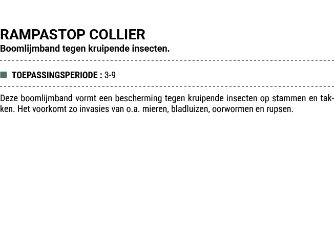 RAMPASTOP COLLIER Boomlijmband tegen kruipende insecten. ■ TOEPASSINGSPERIODE : 3 9 Deze boomlijmband vormt een besch...