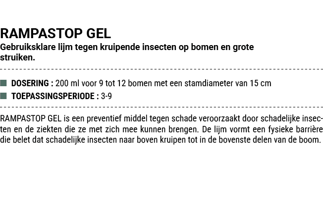 RAMPASTOP GEL Gebruiksklare lijm tegen kruipende insecten op bomen en grote struiken. ■ DOSERING : 200 ml voor 9 tot ...