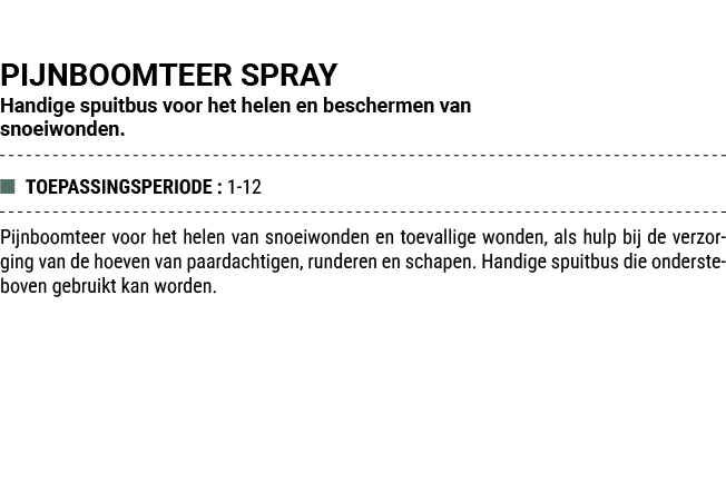 PIJNBOOMTEER SPRAY Handige spuitbus voor het helen en beschermen van snoeiwonden. ■ TOEPASSINGSPERIODE : 1 12 Pijnboo...