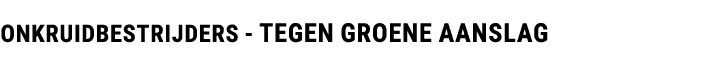 ONKRUIDBESTRIJDERS TEGEN GROENE AANSLAG