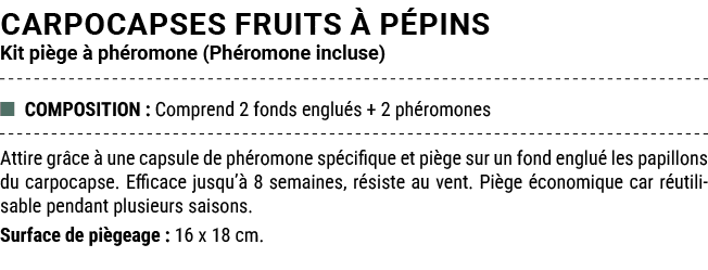 CARPOCAPSES FRUITS  P PINS Kit pi ge   ph romone (Ph romone incluse) ■ COMPOSITION : Comprend 2 fonds englu s + 2 ph...
