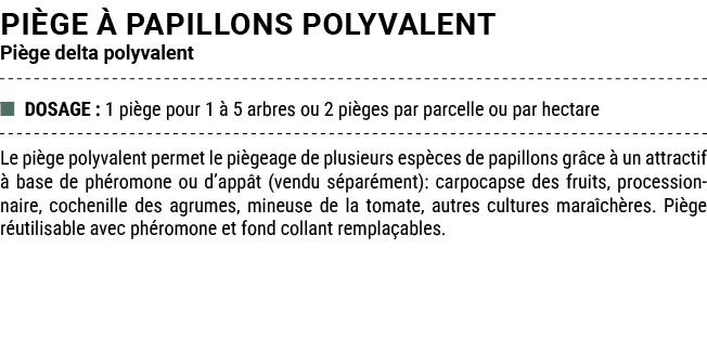 pi ge  PAPILLONS POLYVALENT Pi ge delta polyvalent ■ DOSAGE : 1 pi ge pour 1   5 arbres ou 2 pi ges par parcelle ou ...