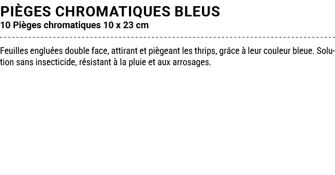pi ges CHROMATIQUES BLEUS 10 Pi ges chromatiques 10 x 23 cm Feuilles englu es double face, attirant et pi geant les t...