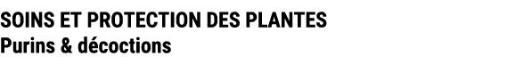 SOINS ET PROTECTION DES PLANTES Purins & d coctions
