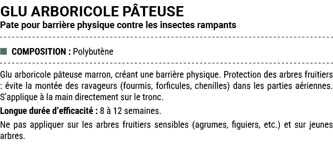 GLU ARBORICOLE P TEUSE Pate pour barri re physique contre les insectes rampants ■ COMPOSITION : Polybut ne Glu arbori...