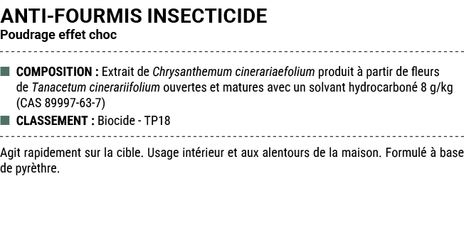 ANTI FOURMIS INSECTICIDE Poudrage effet choc ■ COMPOSITION : Extrait de Chrysanthemum cinerariaefolium produit  part...