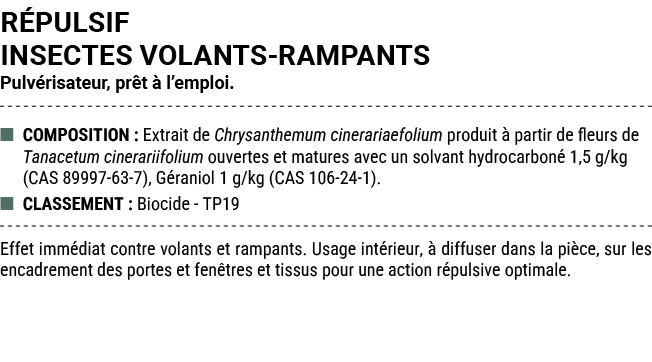 R PULSIF INSECTES VOLANTS RAMPANTS Pulv risateur, pr t  l’emploi. ■ COMPOSITION : Extrait de Chrysanthemum cineraria...