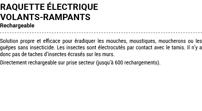 RAQUETTE LECTRIQUE VOLANTS RAMPANTS Rechargeable Solution propre et efficace pour  radiquer les mouches, moustiques,...
