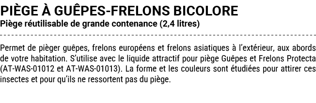 PI GE  GU PES FRELONS BICOLORE Pi ge r utilisable de grande contenance (2,4 litres) Permet de pi ger gu pes, frelons...