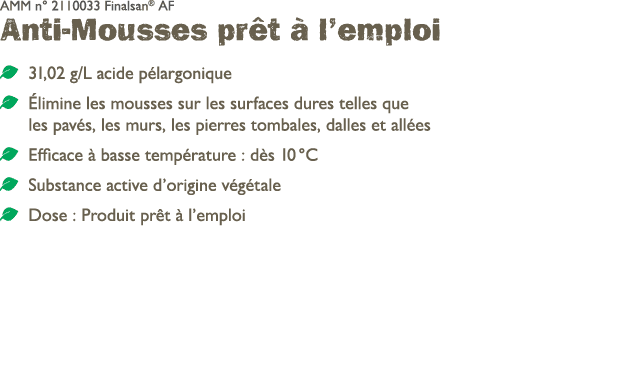 AMM n° 2110033 Finalsan® AF Anti Mousses pr t  l’emploi ￼ 31,02 g/L acide p largonique ￼  limine les mousses sur les...