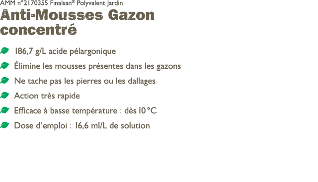AMM n°2170355 Finalsan® Polyvalent Jardin Anti Mousses Gazon concentr ￼ 186,7 g/L acide p largonique ￼  limine les m...