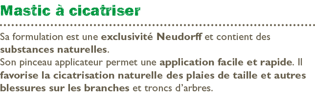 Mastic  cicatriser Sa formulation est une exclusivit  Neudorff et contient des substances naturelles. Son pinceau ap...