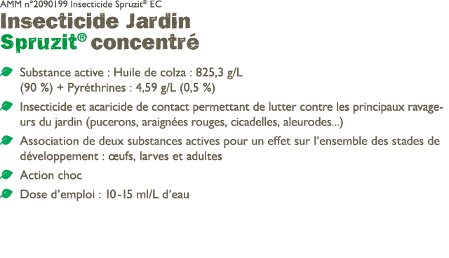 AMM n°2090199 Insecticide Spruzit® EC Insecticide Jardin Spruzit® concentr ￼ Substance active : Huile de colza : 825...