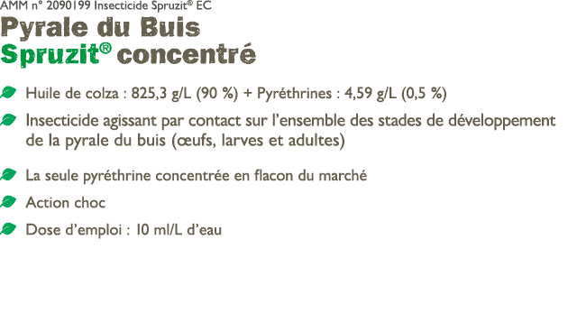 AMM n° 2090199 Insecticide Spruzit® EC Pyrale du Buis Spruzit® concentr ￼ Huile de colza : 825,3 g/L (90 %) + Pyr th...