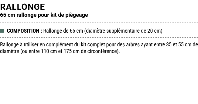 Rallonge 65 cm rallonge pour kit de pi geage ■ COMPOSITION : Rallonge de 65 cm (diam tre suppl mentaire de 20 cm) Ral...