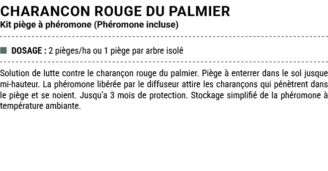 CHARANCON ROUGE DU PALMIER Kit pi ge  ph romone (Ph romone incluse) ■ DOSAGE : 2 pi ges/ha ou 1 pi ge par arbre isol...