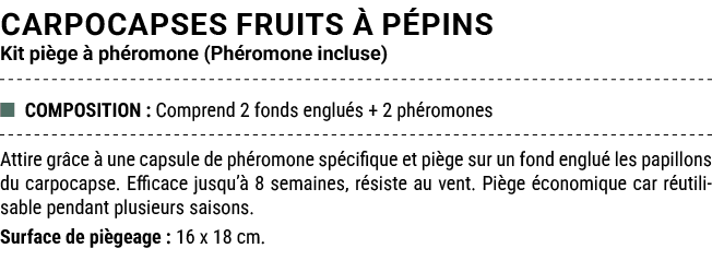 CARPOCAPSES FRUITS  P PINS Kit pi ge   ph romone (Ph romone incluse) ■ COMPOSITION : Comprend 2 fonds englu s + 2 ph...
