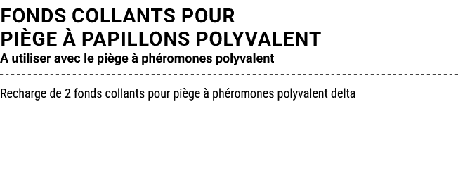 FONDS COLLANTS POUR pi ge  PAPILLONS POLYVALENT A utiliser avec le pi ge   ph romones polyvalent Recharge de 2 fonds...