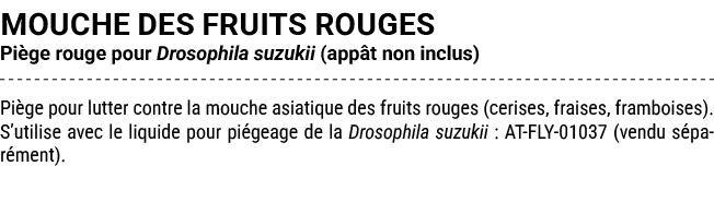 MOUCHE DES FRUITS ROUGES Pi ge rouge pour Drosophila suzukii (app t non inclus) Pi ge pour lutter contre la mouche as...