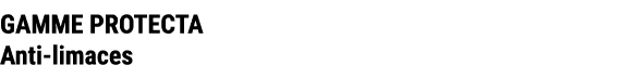 GAMME PROTECTA Anti limaces