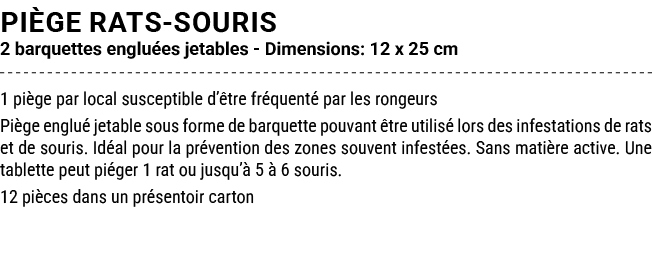 PI GE RATS SOURIS 2 barquettes englu es jetables Dimensions: 12 x 25 cm 1 pi ge par local susceptible d’ tre fr quent...