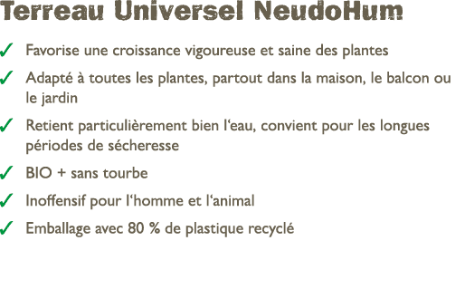 Terreau Universel NeudoHum ￼ Favorise une croissance vigoureuse et saine des plantes ￼ Adapt   toutes les plantes, p...