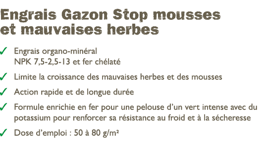  Engrais Gazon Stop mousses et mauvaises herbes ￼ Engrais organo min ral NPK 7,5 2,5 13 et fer ch lat ￼ Limite la cr...
