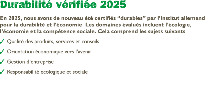 Durabilit v rifi e 2025 En 2025, nous avons de nouveau  t  certifi s “durables” par l’Institut allemand pour la dura...